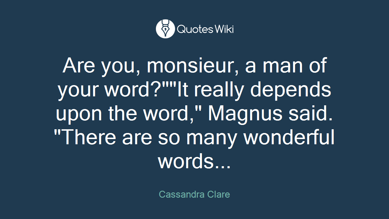 Are you, monsieur, a man of your word?""It really depends upon the word," Magnus said. "There are so many wonderful words...