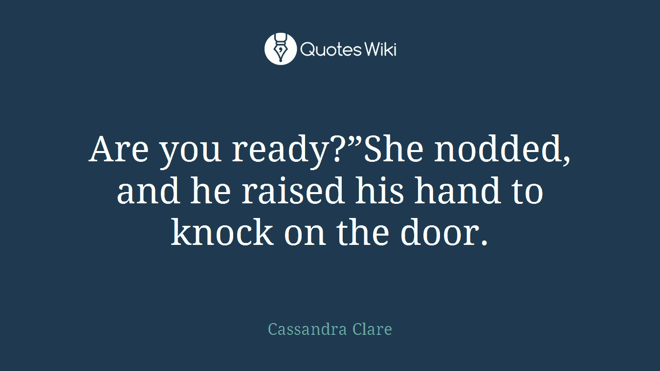 Are you ready?”She nodded, and he raised his hand to knock on the door.
