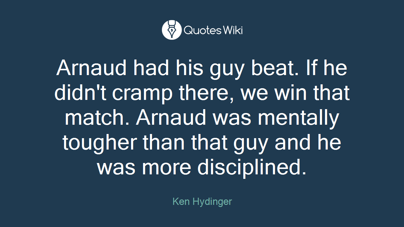 Arnaud had his guy beat. If he didn't cramp there, we win that match. Arnaud was mentally tougher than that guy and he was more disciplined.