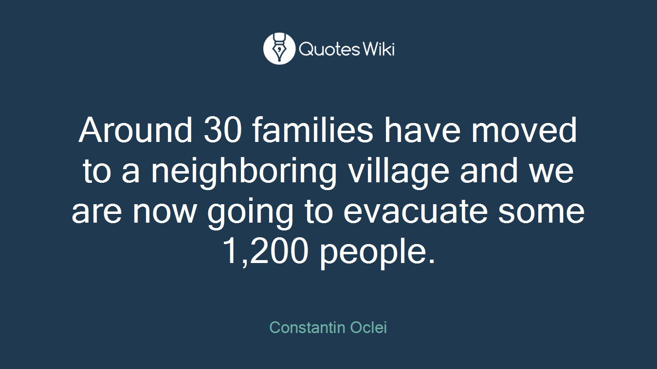 Around 30 families have moved to a neighboring village and we are now going to evacuate some 1,200 people.