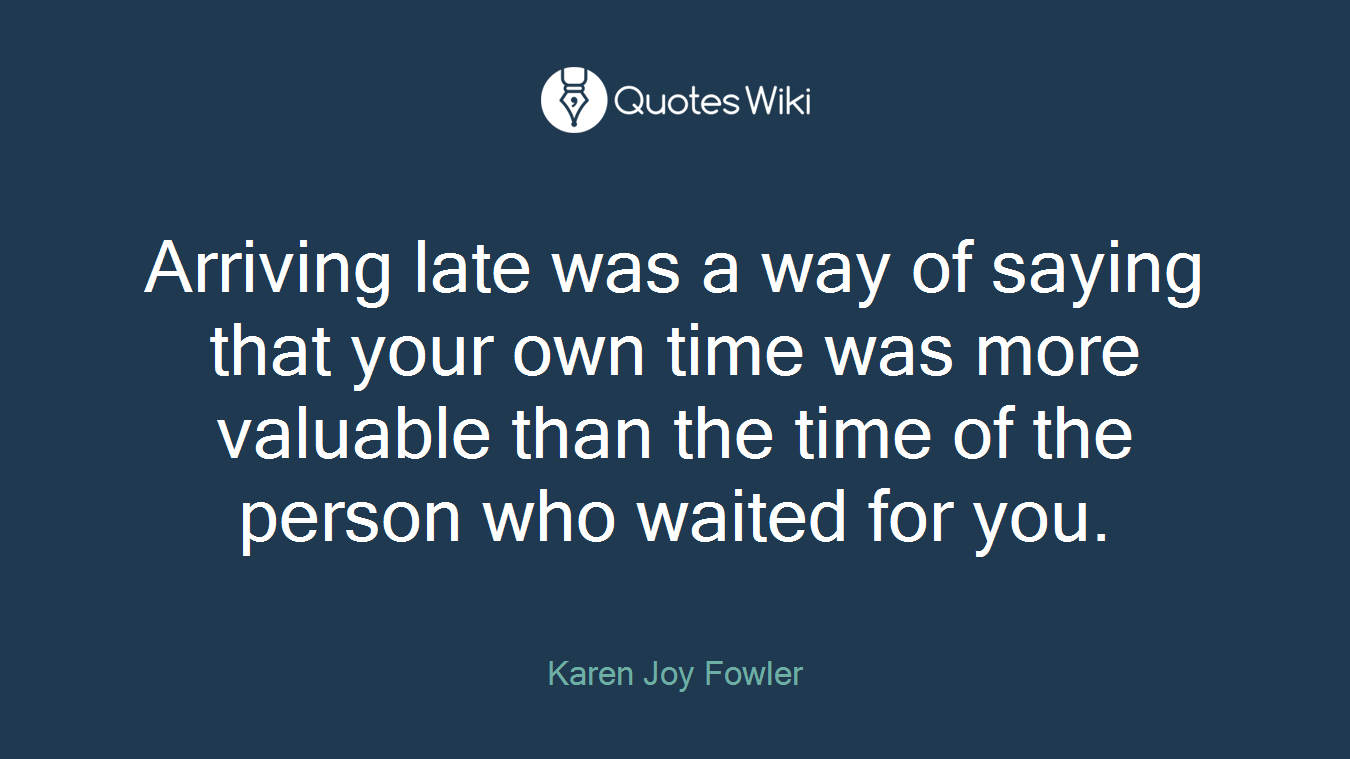 Arriving late was a way of saying that your own time was more valuable than the time of the person who waited for you.