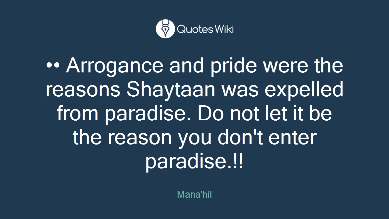 •• Arrogance and pride were the reasons Shaytaan was expelled from paradise. Do not let it be the reason you don't enter paradise.!!