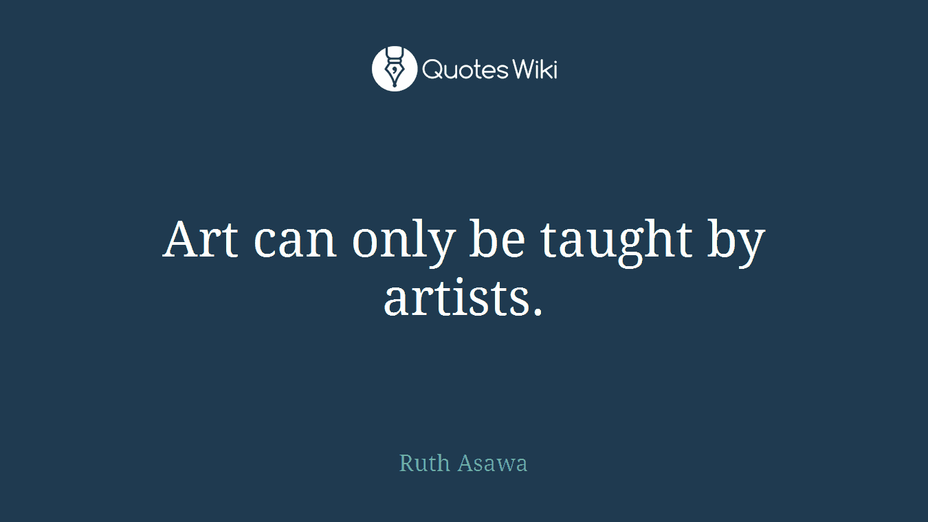 Art can only be taught by artists.