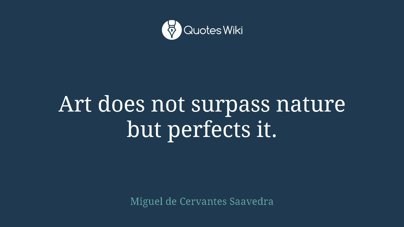 Art does not surpass nature but perfects it.