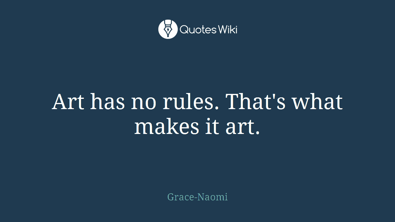 Art has no rules. That's what makes it art.