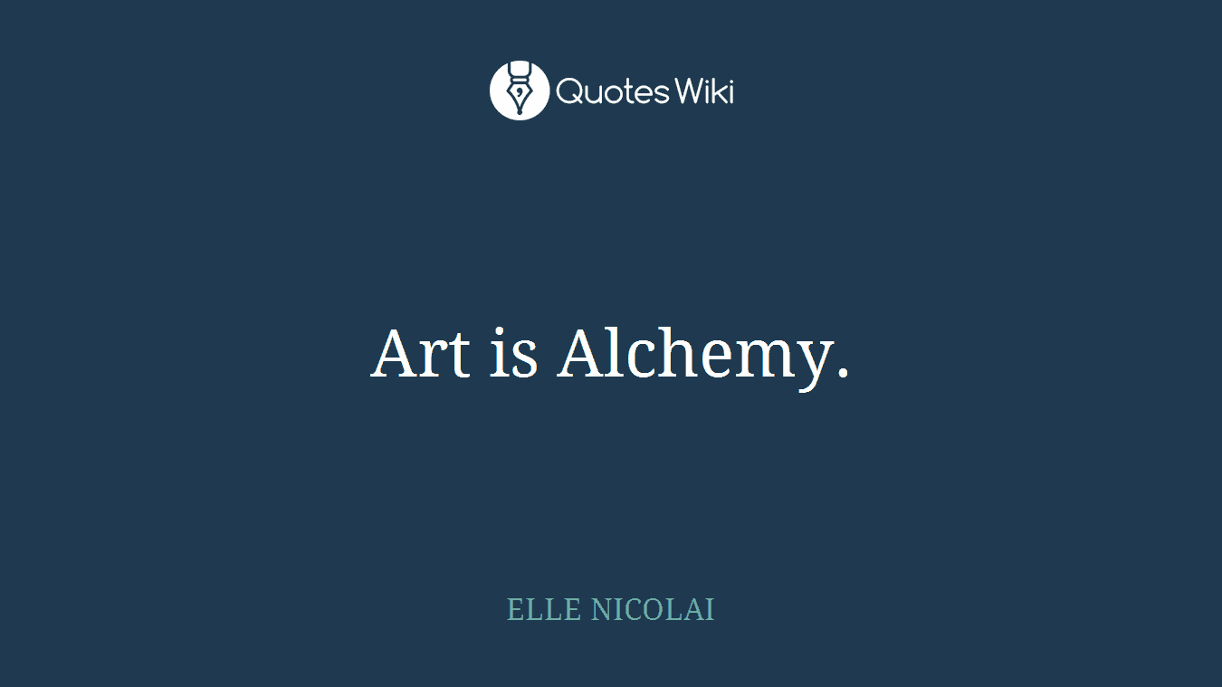 Art is Alchemy.