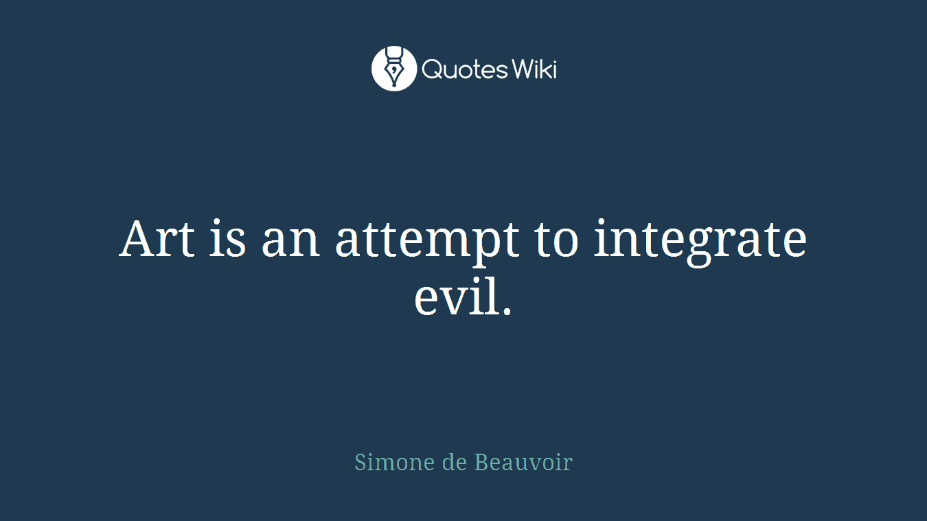 Art is an attempt to integrate evil.