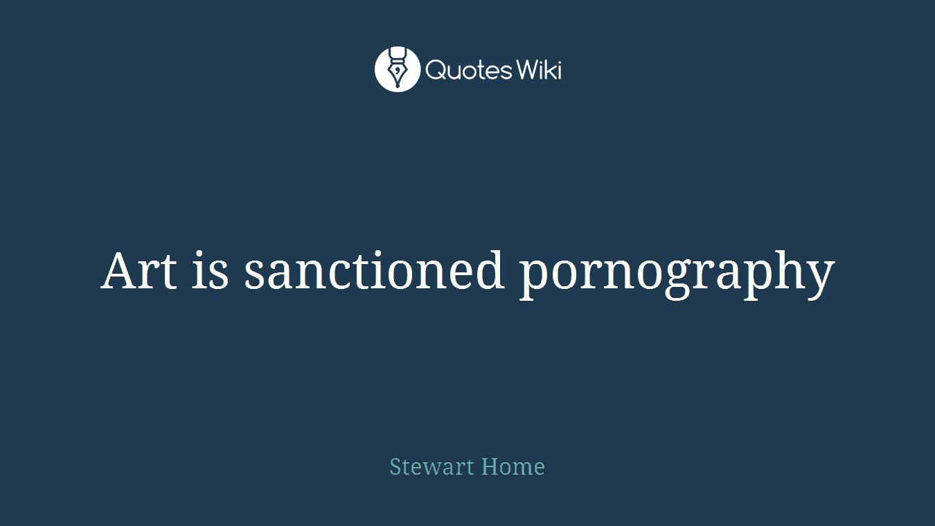 Art is sanctioned pornography