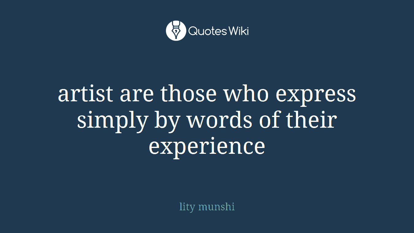 artist are those who express simply by words of their experience