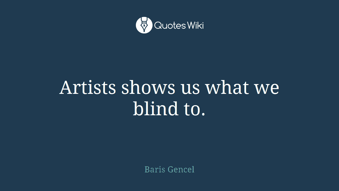Artists shows us what we blind to.