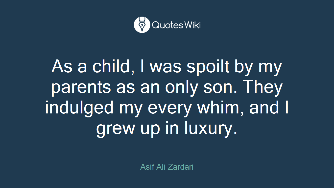 As a child, I was spoilt by my parents as an only son. They indulged my every whim, and I grew up in luxury.