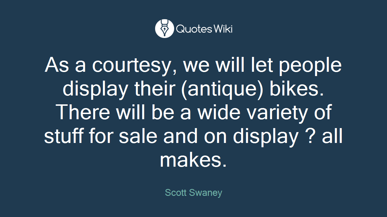 As a courtesy, we will let people display their (antique) bikes. There will be a wide variety of stuff for sale and on display ? all makes.