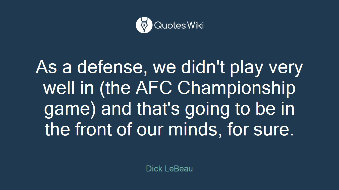 As a defense, we didn't play very well in (the AFC Championship game) and that's going to be in the front of our minds, for sure.