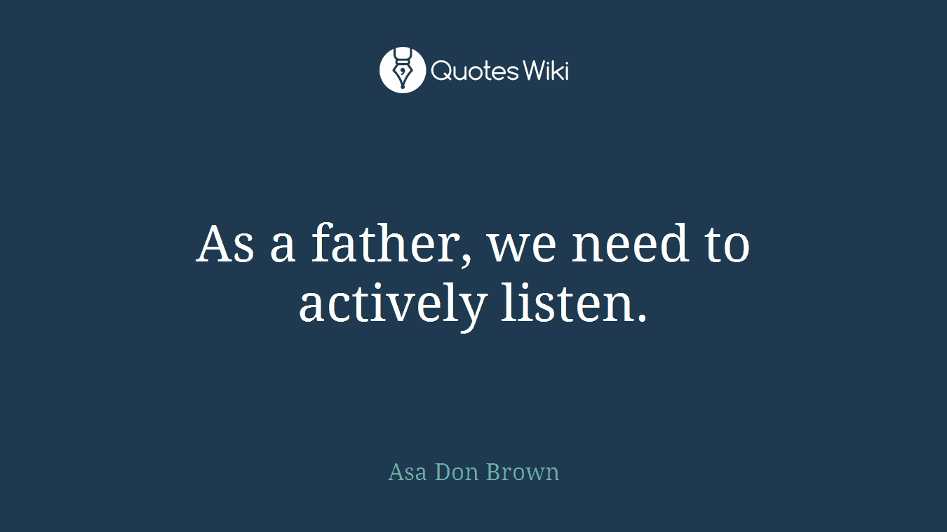 As a father, we need to actively listen.