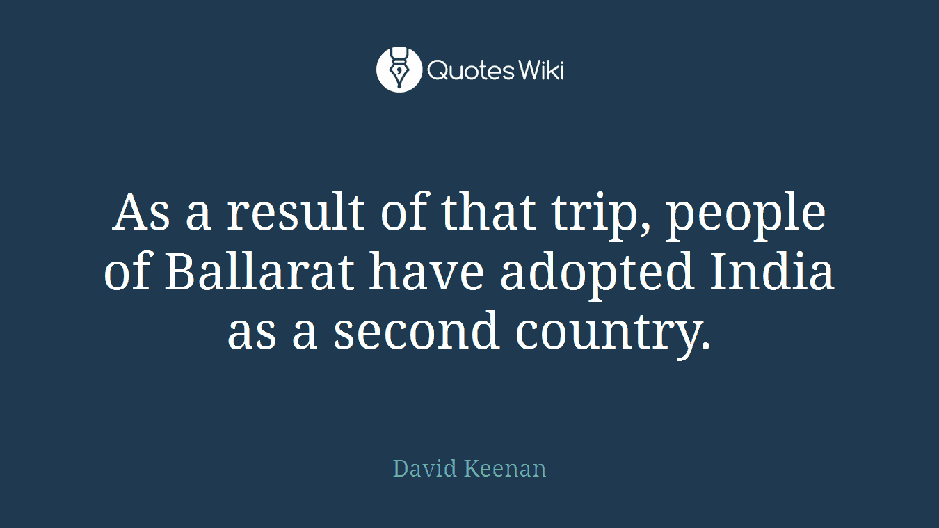 As a result of that trip, people of Ballarat have adopted India as a second country.