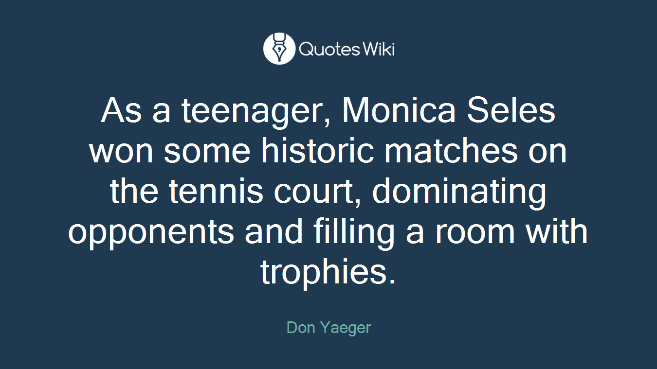 As a teenager, Monica Seles won some historic matches on the tennis court, dominating opponents and filling a room with trophies.