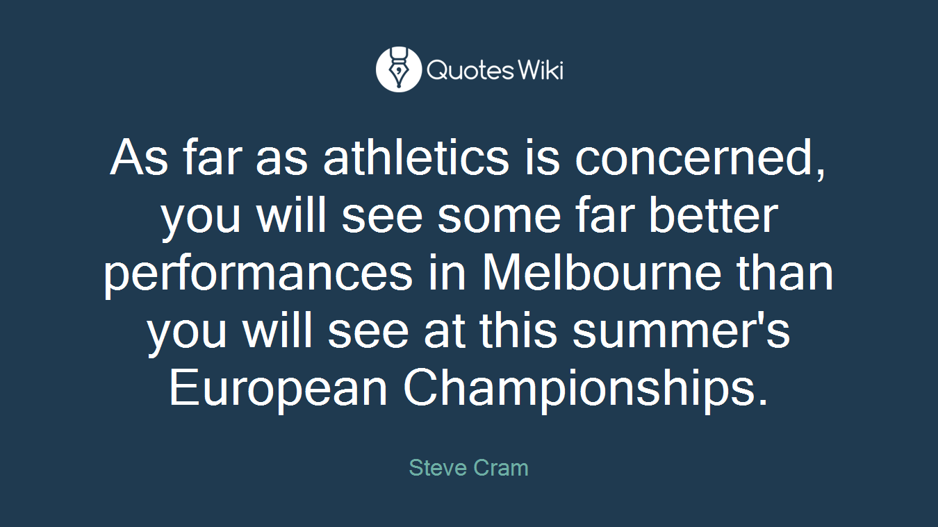 As far as athletics is concerned, you will see some far better performances in Melbourne than you will see at this summer's European Championships.