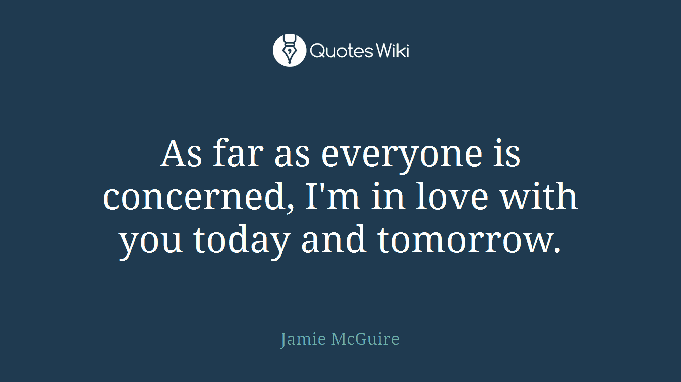 As far as everyone is concerned, I'm in love with you today and tomorrow.