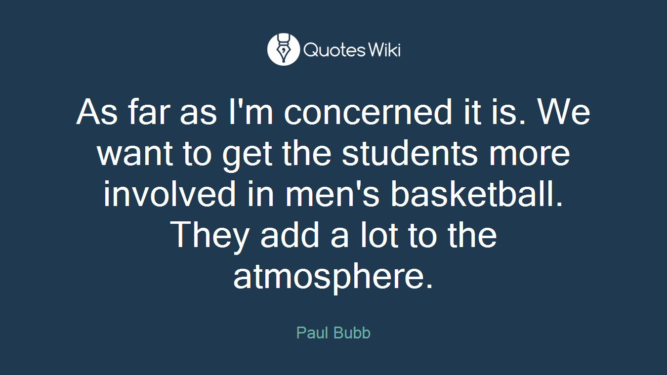 As far as I'm concerned it is. We want to get the students more involved in men's basketball. They add a lot to the atmosphere.