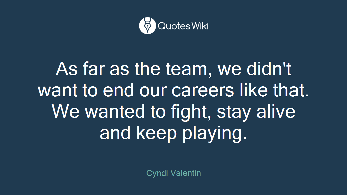 As far as the team, we didn't want to end our careers like that. We wanted to fight, stay alive and keep playing.