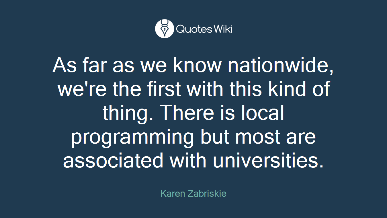 As far as we know nationwide, we're the first with this kind of thing. There is local programming but most are associated with universities.