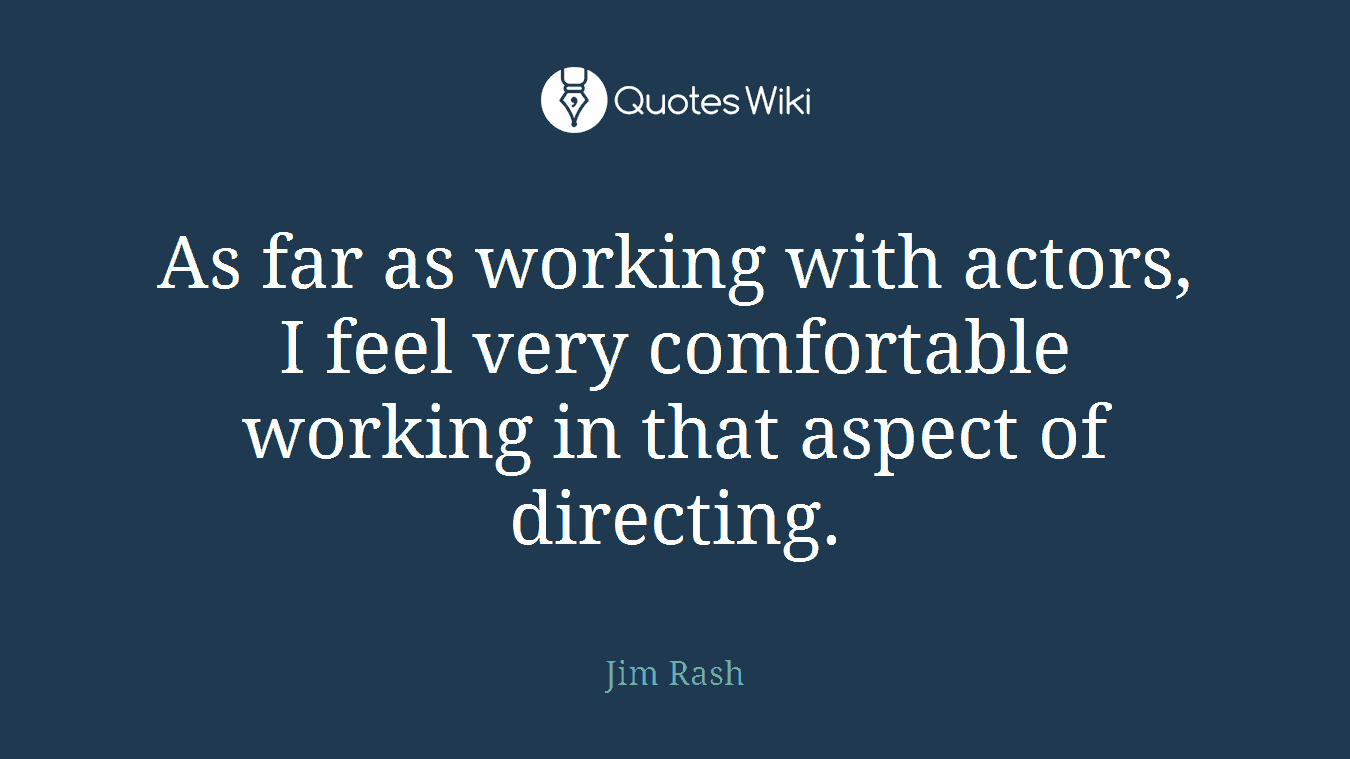 As far as working with actors, I feel very comfortable working in that aspect of directing.