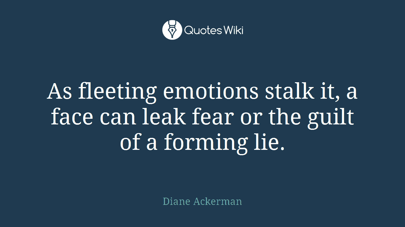 As fleeting emotions stalk it, a face can leak fear or the guilt of a forming lie.