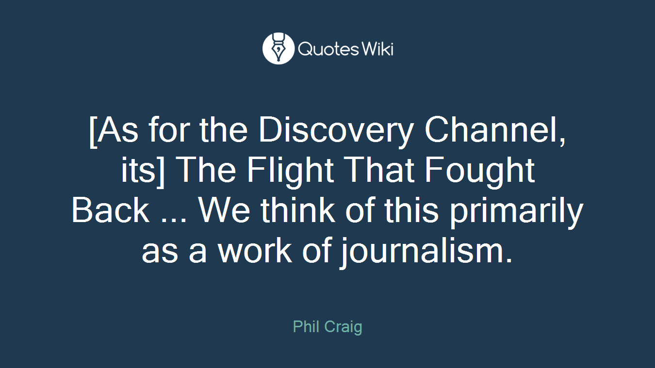 [As for the Discovery Channel, its] The Flight That Fought Back ... We think of this primarily as a work of journalism.