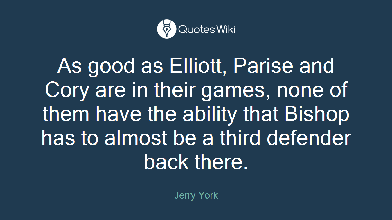 As good as Elliott, Parise and Cory are in their games, none of them have the ability that Bishop has to almost be a third defender back there.