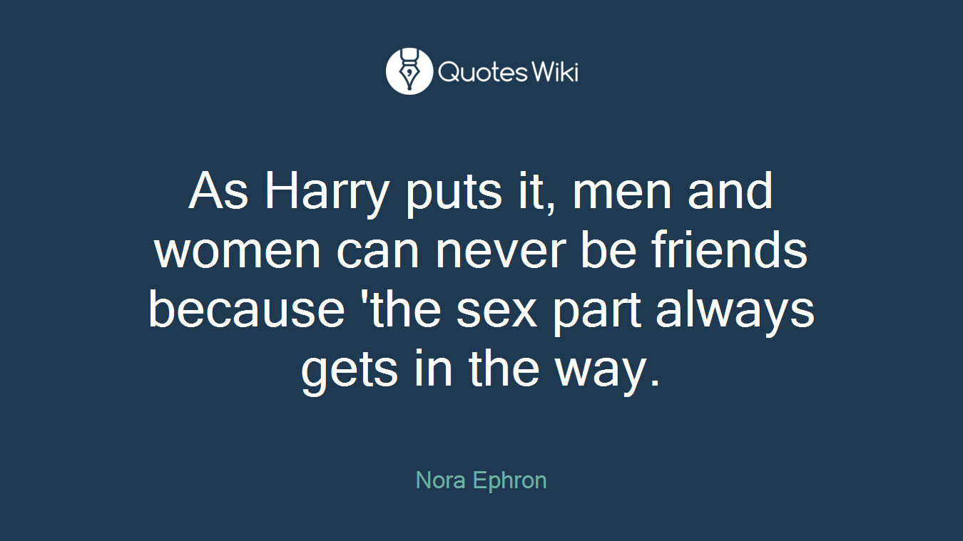 As Harry puts it, men and women can never be friends because 'the sex part always gets in the way.