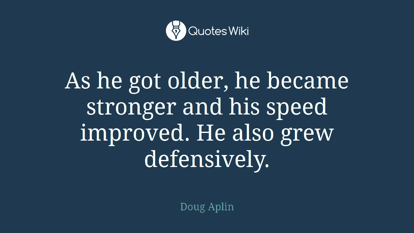 As he got older, he became stronger and his speed improved. He also grew defensively.