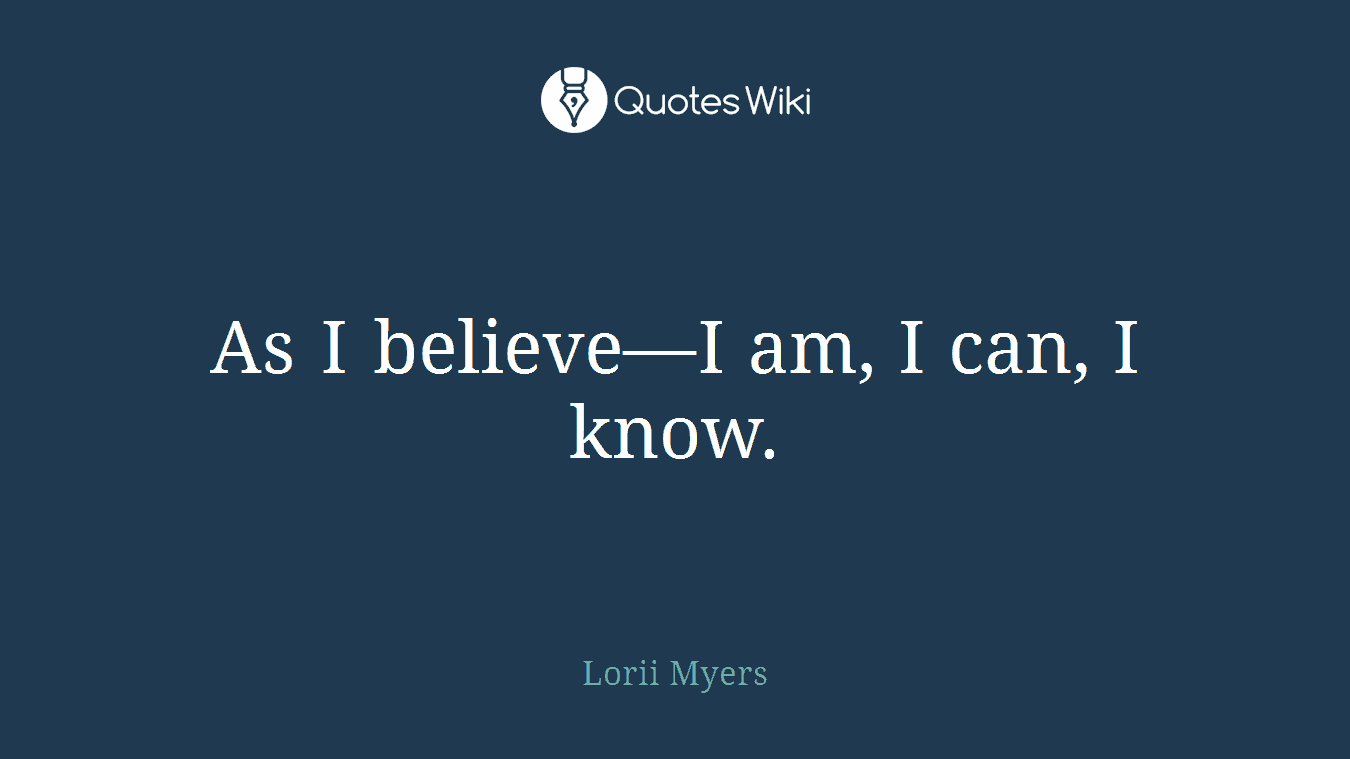 As I believe—I am, I can, I know.