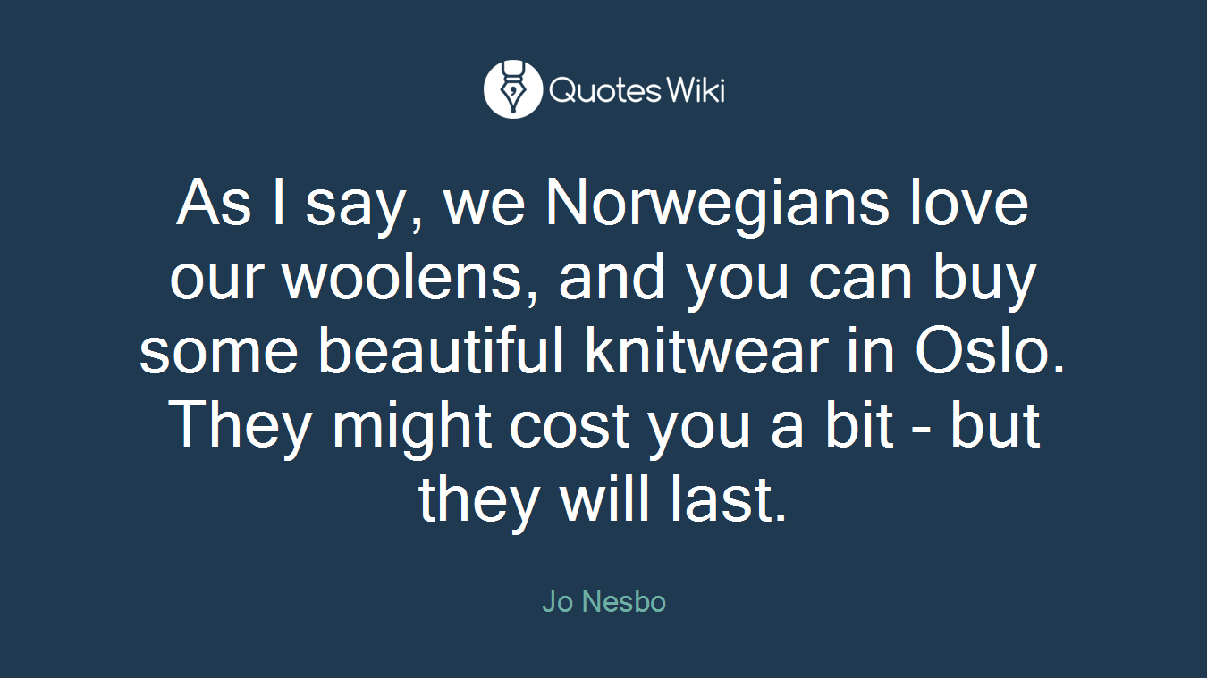 As I say, we Norwegians love our woolens, and you can buy some beautiful knitwear in Oslo. They might cost you a bit - but they will last.