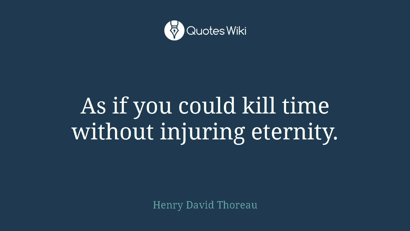 As if you could kill time without injuring eternity.