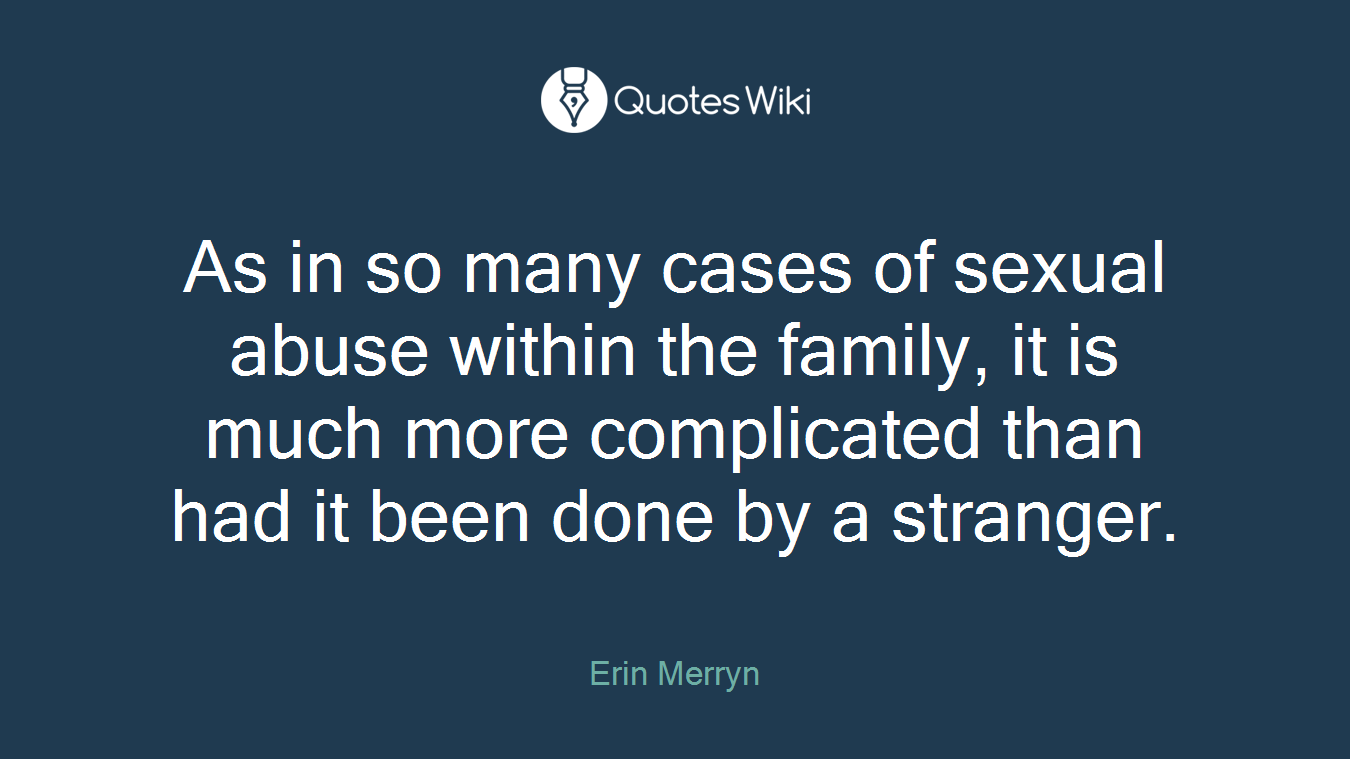 As in so many cases of sexual abuse within the family, it is much more complicated than had it been done by a stranger.
