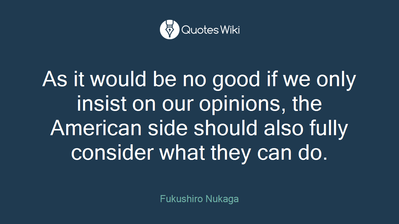 As it would be no good if we only insist on our opinions, the American side should also fully consider what they can do.