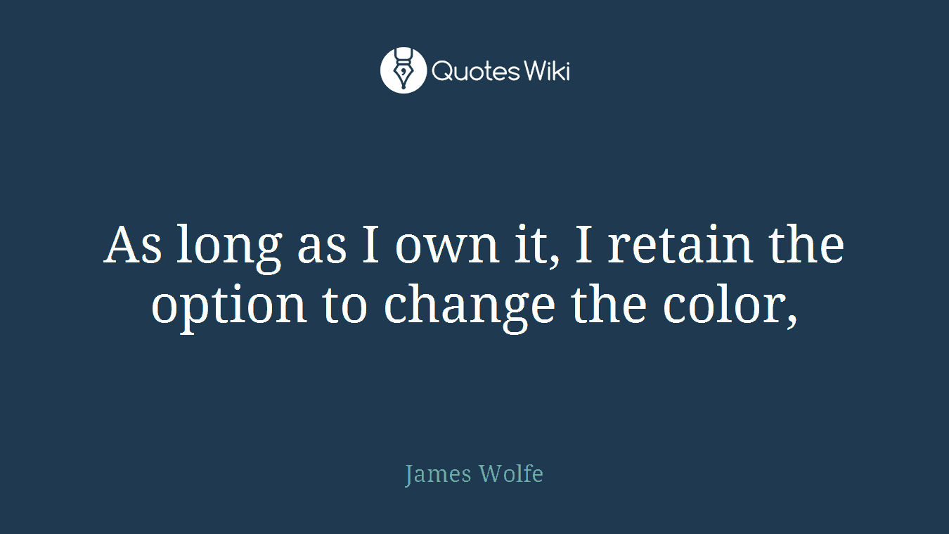 As long as I own it, I retain the option to change the color,
