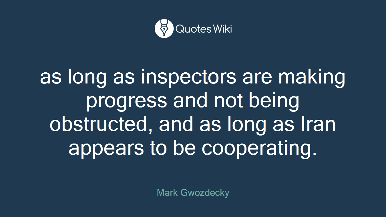 as long as inspectors are making progress and not being obstructed, and as long as Iran appears to be cooperating.