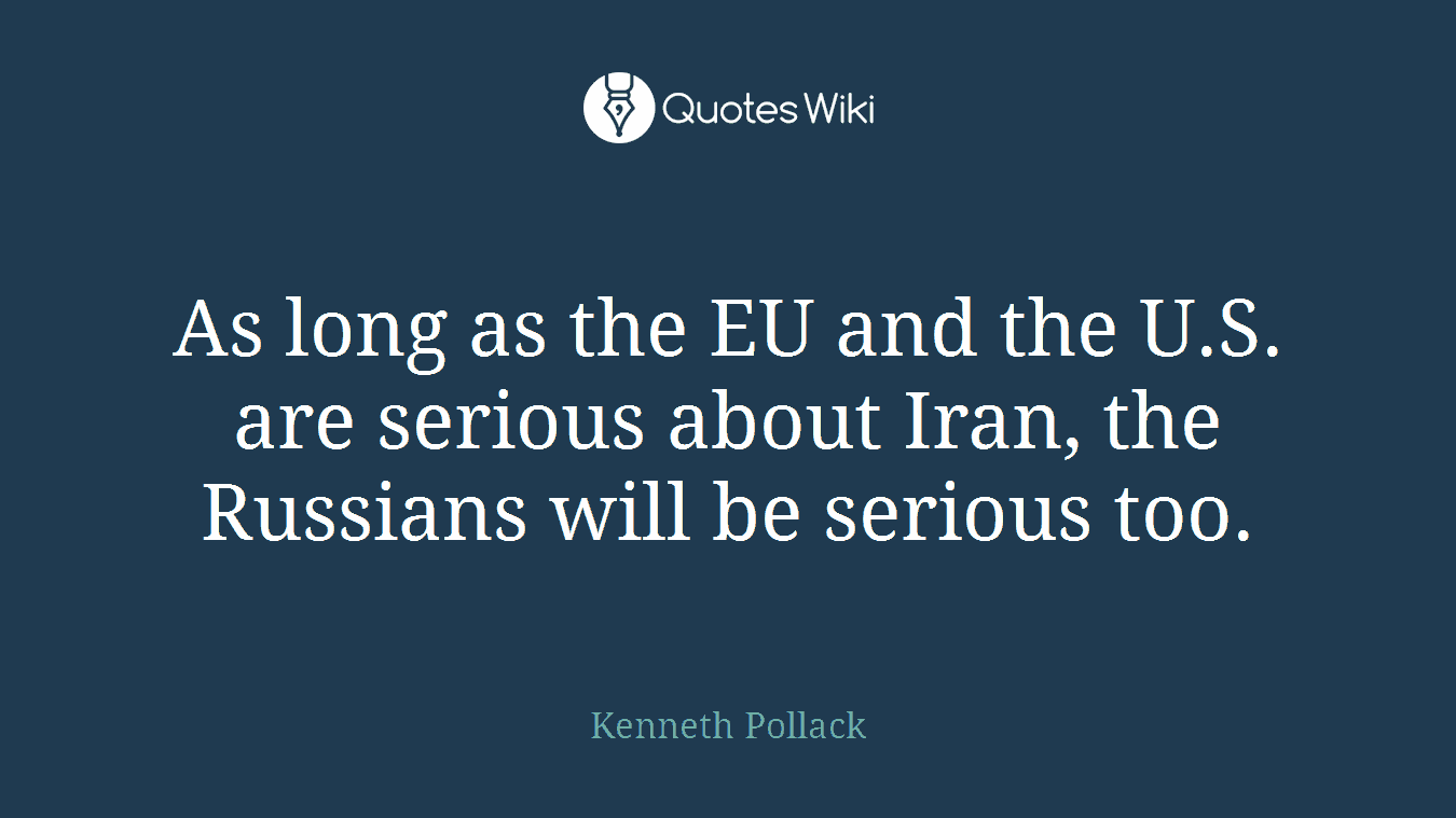 As long as the EU and the U.S. are serious about Iran, the Russians will be serious too.
