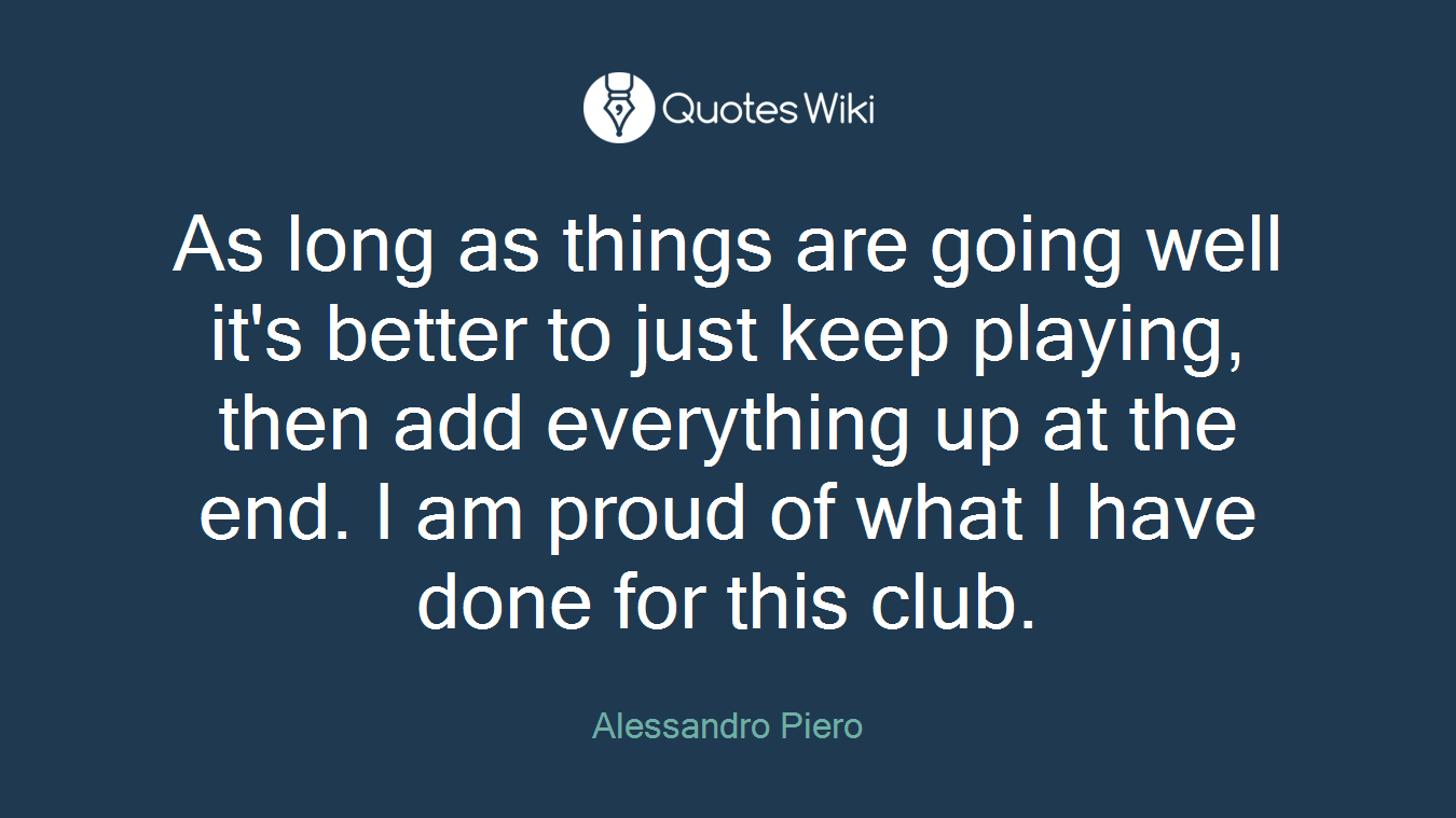 As long as things are going well it's better to just keep playing, then add everything up at the end. I am proud of what I have done for this club.