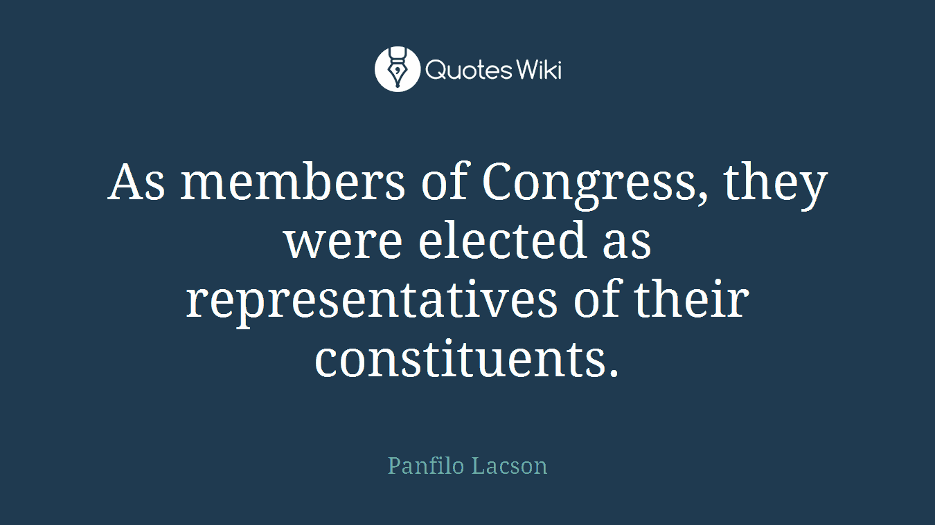 As members of Congress, they were elected as representatives of their constituents.