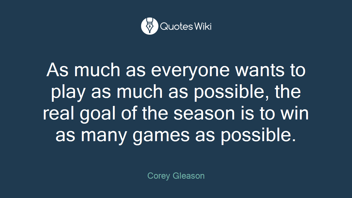 As much as everyone wants to play as much as possible, the real goal of the season is to win as many games as possible.
