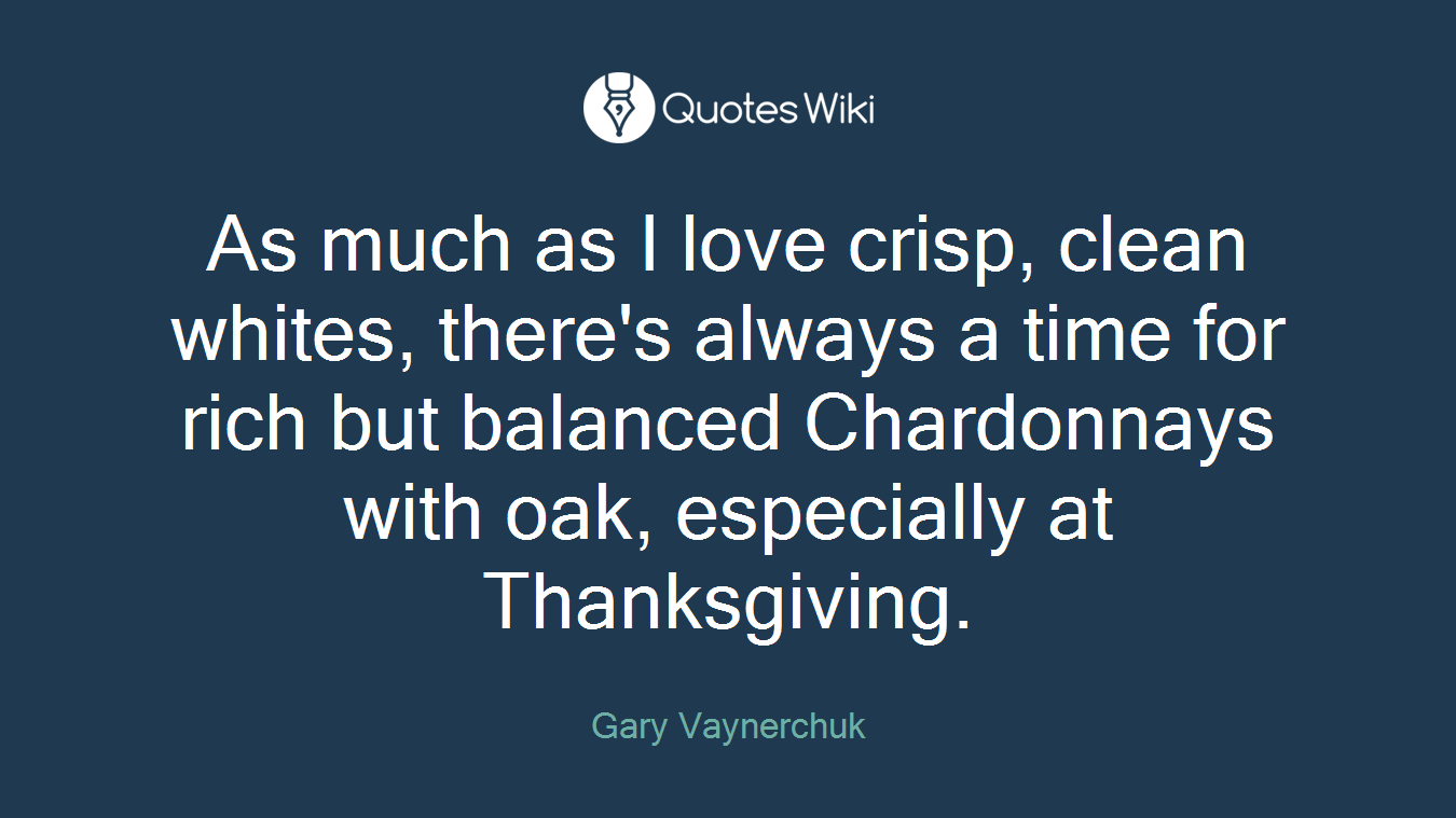 As much as I love crisp, clean whites, there's always a time for rich but balanced Chardonnays with oak, especially at Thanksgiving.