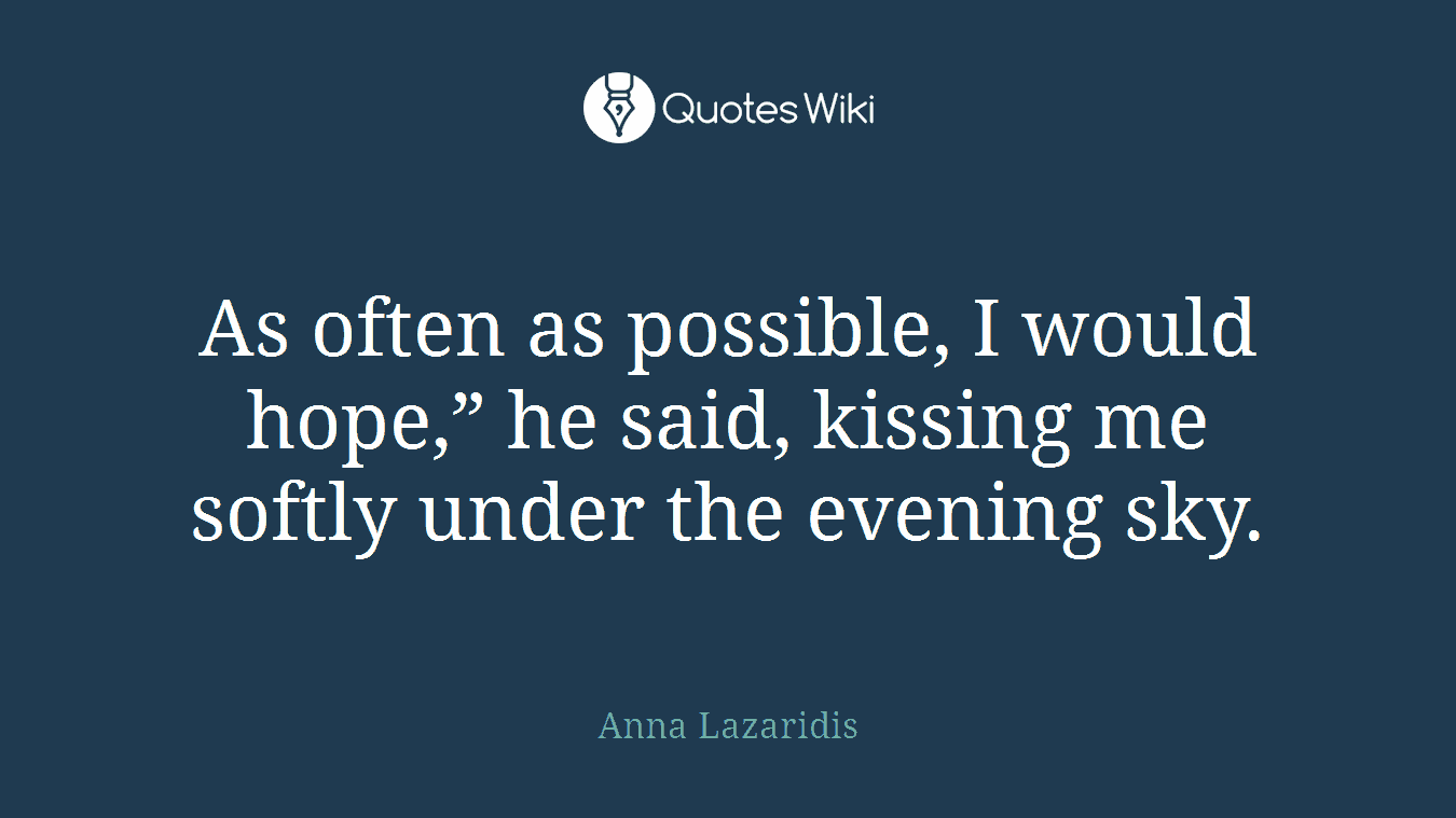 As often as possible, I would hope,” he said, kissing me softly under the evening sky.
