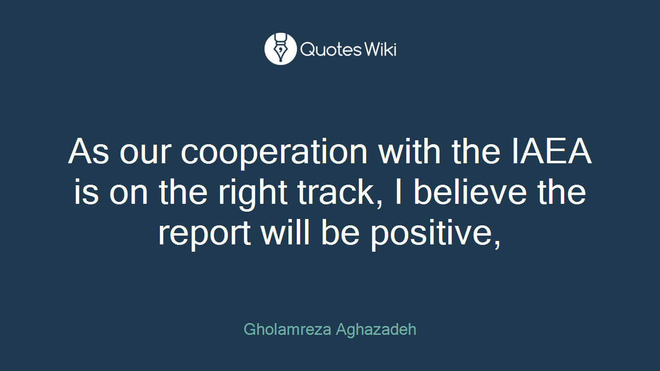 As our cooperation with the IAEA is on the right track, I believe the report will be positive,