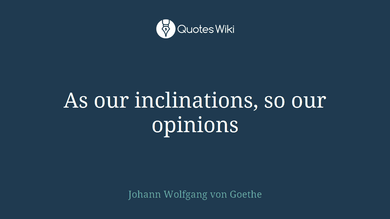As our inclinations, so our opinions