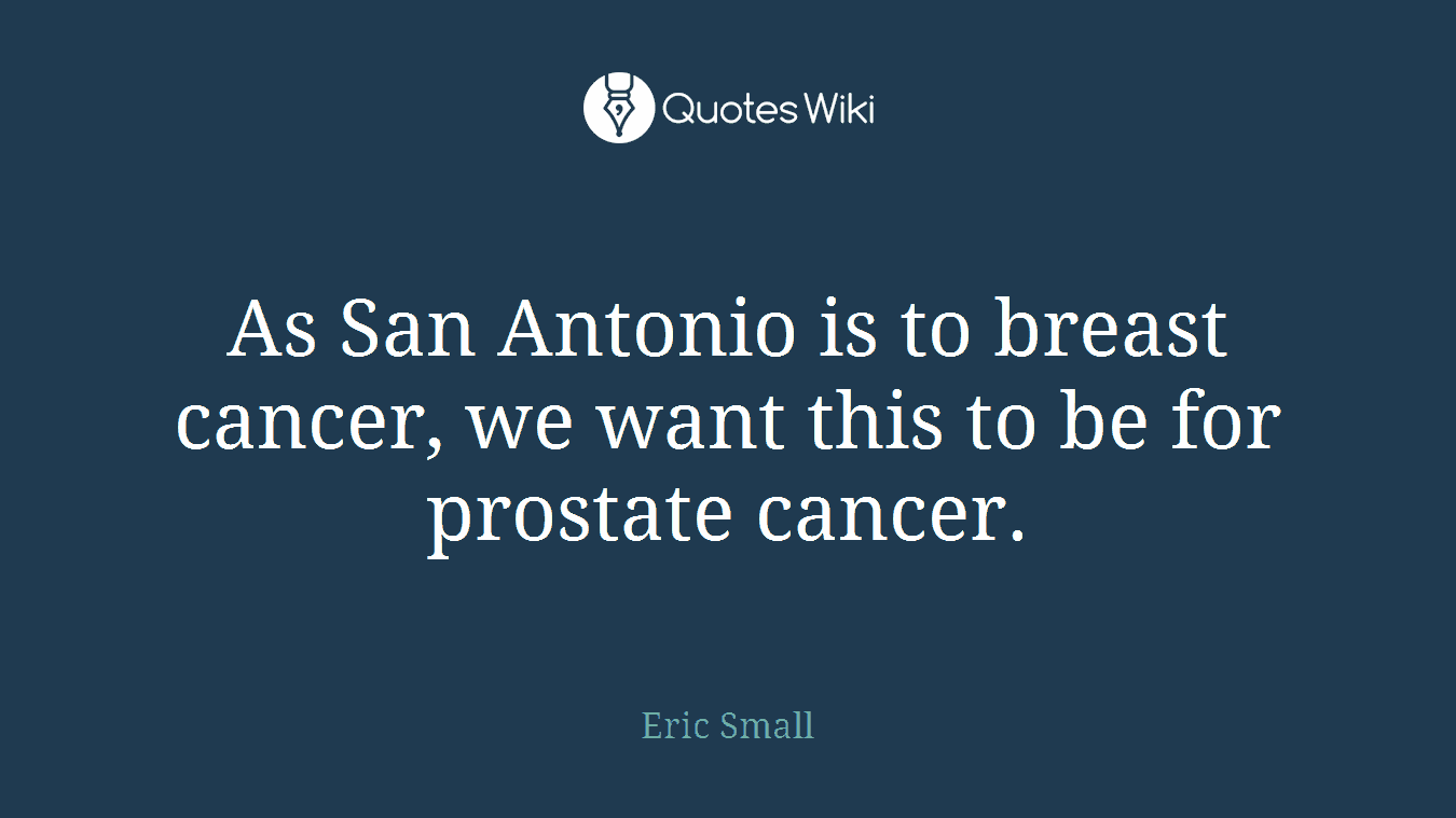 As San Antonio is to breast cancer, we want this to be for prostate cancer.