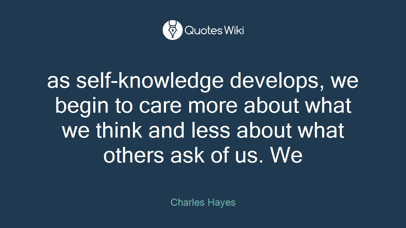 as self-knowledge develops, we begin to care more about what we think and less about what others ask of us. We