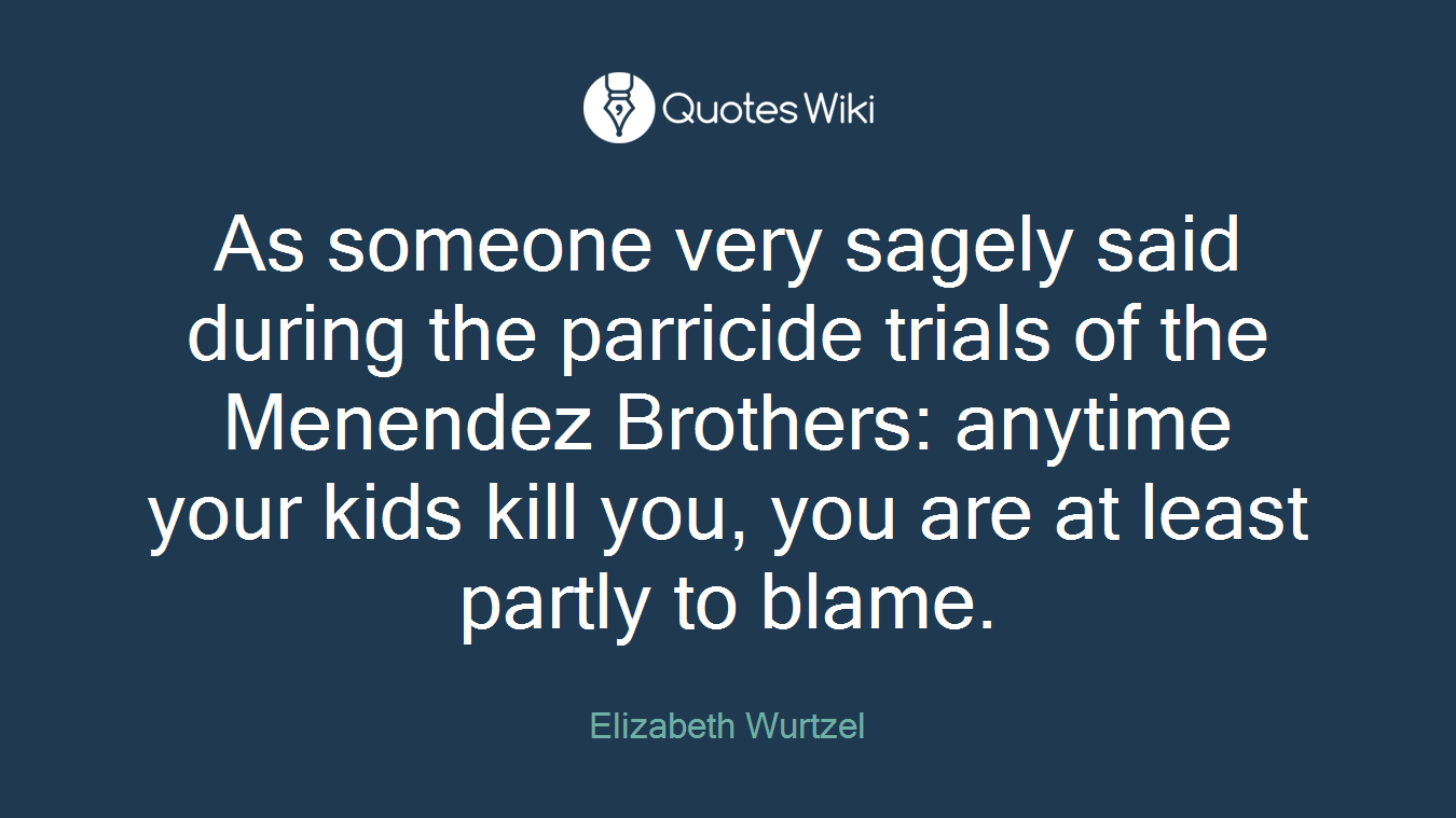 As someone very sagely said during the parricide trials of the Menendez Brothers: anytime your kids kill you, you are at least partly to blame.