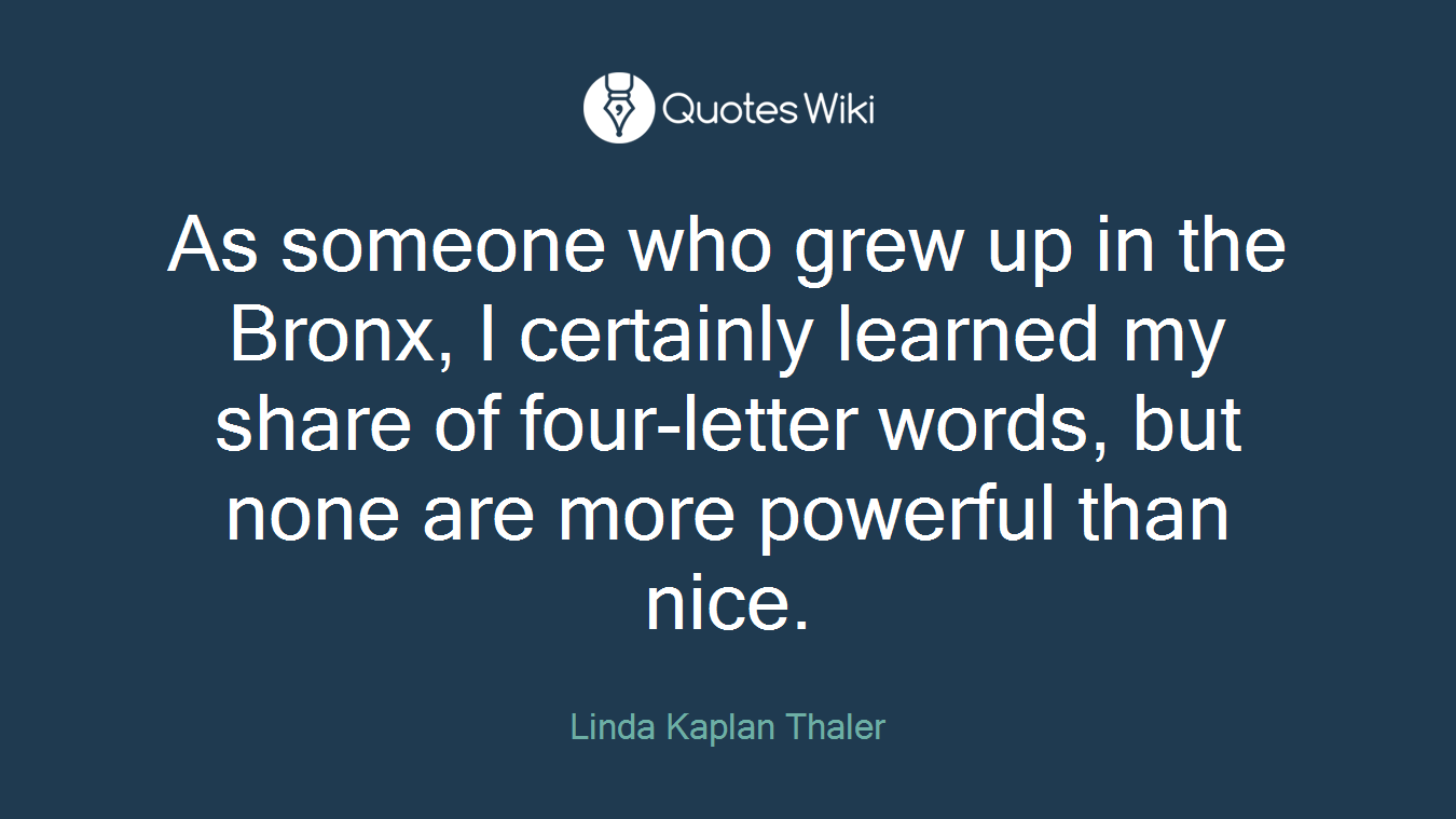 As someone who grew up in the Bronx, I certainly learned my share of four-letter words, but none are more powerful than nice.